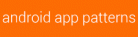 Android App Patterns